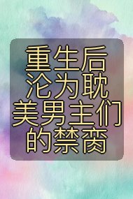 重生后沦为耽美男主们的禁脔封面