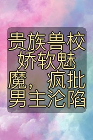 贵族兽校娇软魅魔，疯批男主沦陷封面