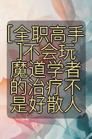 [全职高手]不会玩魔道学者的治疗不是好散人封面
