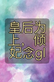 皇后为上，倾妃念gl封面