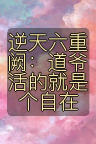 逆天六重阙:道爷活的就是个自在封面