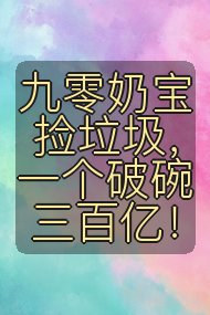 九零奶宝捡垃圾,一个破碗三百亿!封面