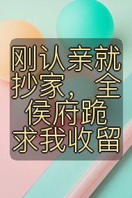 刚认亲就抄家，全侯府跪求我收留封面